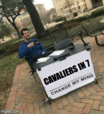 Change my mind | CAVALIERS IN 7 | image tagged in change my mind | made w/ Imgflip meme maker