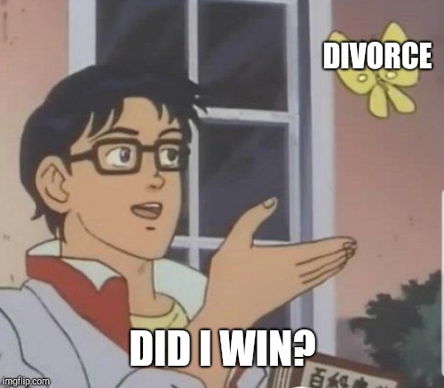 DIVORCE DID I WIN? | made w/ Imgflip meme maker