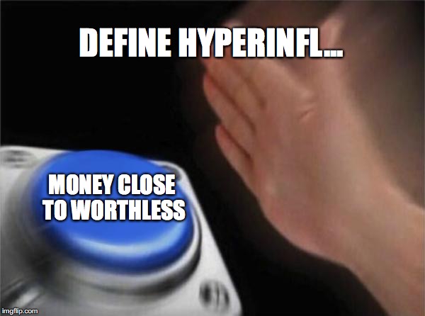 Blank Nut Button Meme | DEFINE HYPERINFL... MONEY CLOSE TO WORTHLESS | image tagged in memes,blank nut button | made w/ Imgflip meme maker