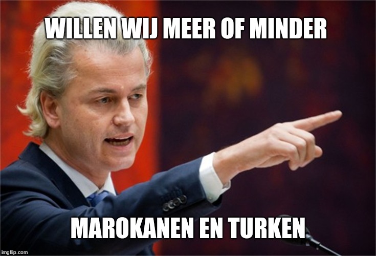 Geert Wilders | WILLEN WIJ MEER OF MINDER; MAROKANEN EN TURKEN | image tagged in geert wilders | made w/ Imgflip meme maker