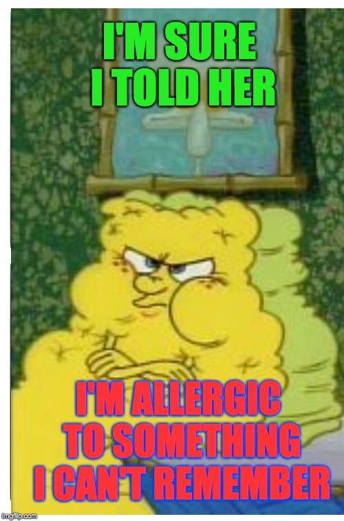 I'M SURE I TOLD HER I'M ALLERGIC TO SOMETHING I CAN'T REMEMBER | made w/ Imgflip meme maker