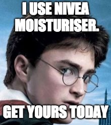 Harry Potter's Perfect Skin | I USE NIVEA MOISTURISER. GET YOURS TODAY | image tagged in harry potter's perfect skin | made w/ Imgflip meme maker