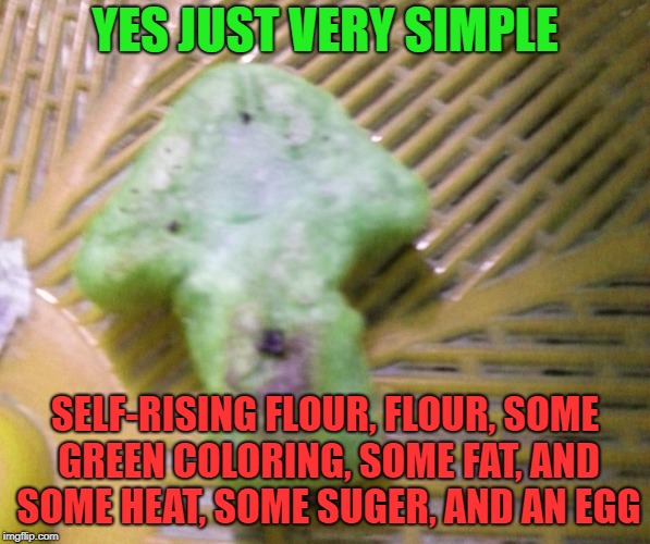 Upvote cookie | YES JUST VERY SIMPLE SELF-RISING FLOUR, FLOUR, SOME GREEN COLORING, SOME FAT, AND SOME HEAT, SOME SUGER, AND AN EGG | image tagged in upvote cookie | made w/ Imgflip meme maker