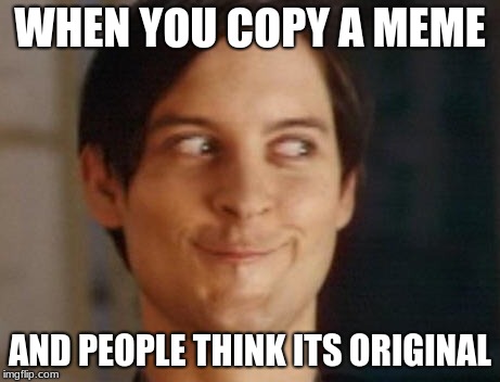 Spiderman Peter Parker Meme | WHEN YOU COPY A MEME; AND PEOPLE THINK ITS ORIGINAL | image tagged in memes,spiderman peter parker | made w/ Imgflip meme maker