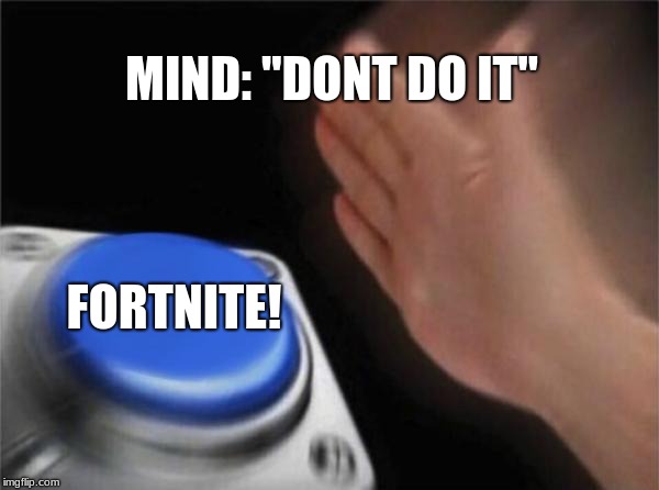 Blank Nut Button Meme | MIND: "DONT DO IT"; FORTNITE! | image tagged in memes,blank nut button | made w/ Imgflip meme maker