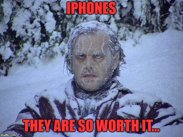 Hell will freeze before I get one | IPHONES; THEY ARE SO WORTH IT... | image tagged in memes,jack nicholson,the shining,snow,iphone | made w/ Imgflip meme maker