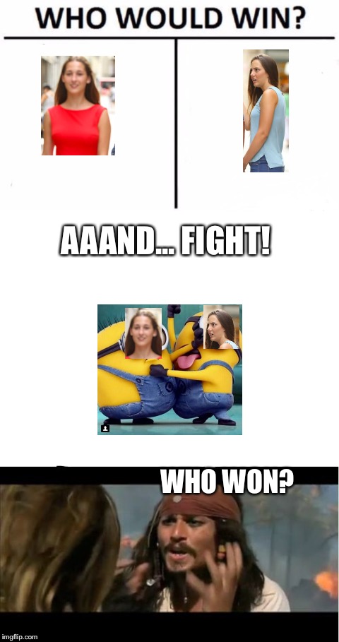 Who would win | AAAND... FIGHT! WHO WON? | image tagged in memes,distracted boyfriend | made w/ Imgflip meme maker