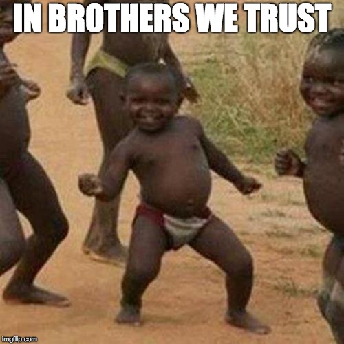 Third World Success Kid Meme | IN BROTHERS WE TRUST | image tagged in memes,third world success kid | made w/ Imgflip meme maker