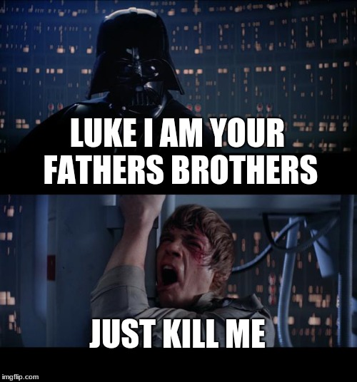 Star Wars No | LUKE I AM YOUR FATHERS BROTHERS; JUST KILL ME | image tagged in memes,star wars no | made w/ Imgflip meme maker