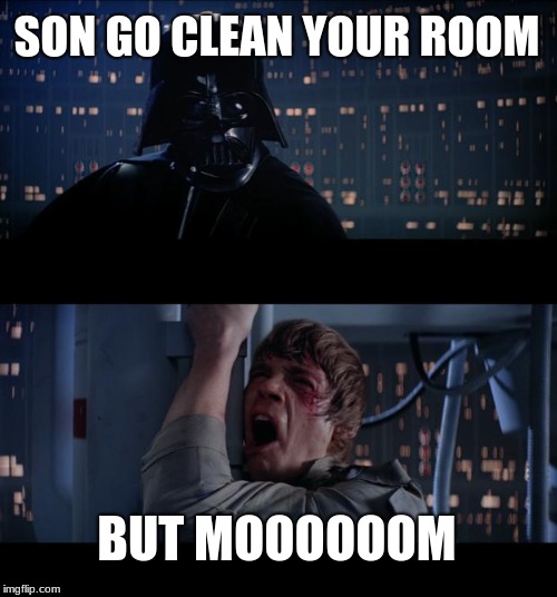 Star Wars No Meme | SON GO CLEAN YOUR ROOM; BUT MOOOOOOM | image tagged in memes,star wars no | made w/ Imgflip meme maker