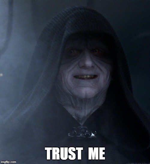 Palpatine Smiling | TRUST  ME | image tagged in palpatine smiling | made w/ Imgflip meme maker