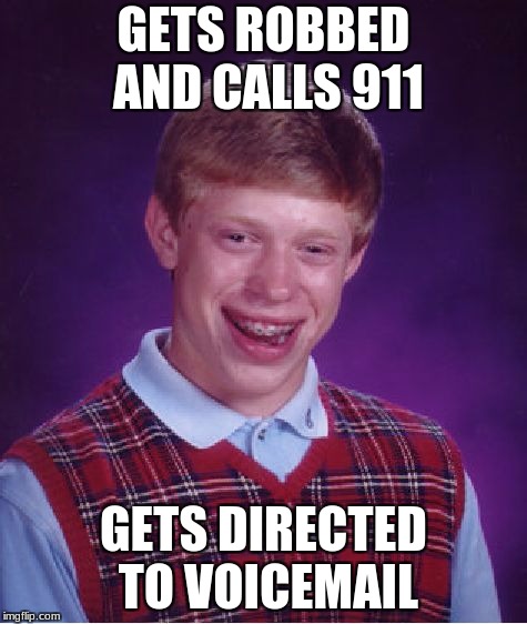 Bad Luck Brian | GETS ROBBED AND CALLS 911; GETS DIRECTED TO VOICEMAIL | image tagged in memes,bad luck brian | made w/ Imgflip meme maker