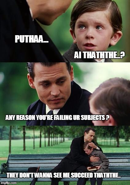 Finding Neverland | PUTHAA... AI THATHTHE..? ANY REASON YOU'RE FAILING UR SUBJECTS ? THEY DON'T WANNA SEE ME SUCCEED THATHTHE.. | image tagged in memes,finding neverland | made w/ Imgflip meme maker