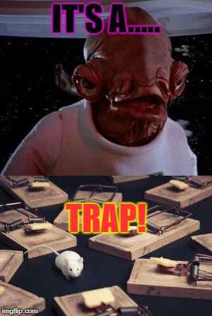 It's a trap | IT'S A..... TRAP! | image tagged in its a trap | made w/ Imgflip meme maker