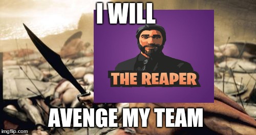 Sparta Leonidas | I WILL; AVENGE MY TEAM | image tagged in memes,sparta leonidas | made w/ Imgflip meme maker