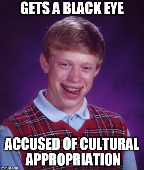 How much longer until someone is actually accused of it in that situation? | GETS A BLACK EYE; ACCUSED OF CULTURAL APPROPRIATION | image tagged in memes,bad luck brian,cultural appropriation,racism | made w/ Imgflip meme maker