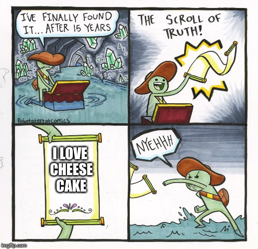 The Scroll Of Truth Meme | I LOVE CHEESE CAKE | image tagged in memes,the scroll of truth | made w/ Imgflip meme maker