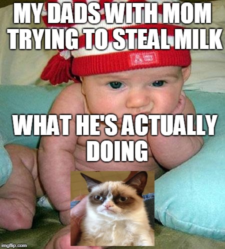 Mad Baby | MY DADS WITH MOM TRYING TO STEAL MILK; WHAT HE'S ACTUALLY DOING | image tagged in mad baby | made w/ Imgflip meme maker