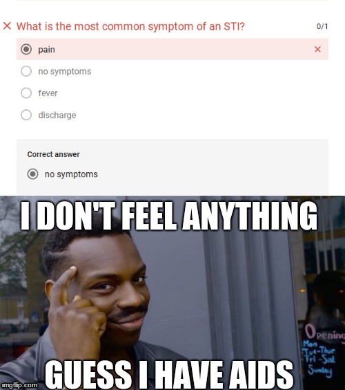 I DON'T FEEL ANYTHING; GUESS I HAVE AIDS | image tagged in aids | made w/ Imgflip meme maker