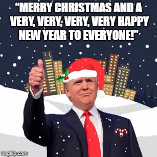 Trump uses "very" like some people breathe. | “MERRY CHRISTMAS AND A VERY, VERY, VERY, VERY HAPPY NEW YEAR TO EVERYONE!” | image tagged in donald trump,very,santa,christmas | made w/ Imgflip meme maker