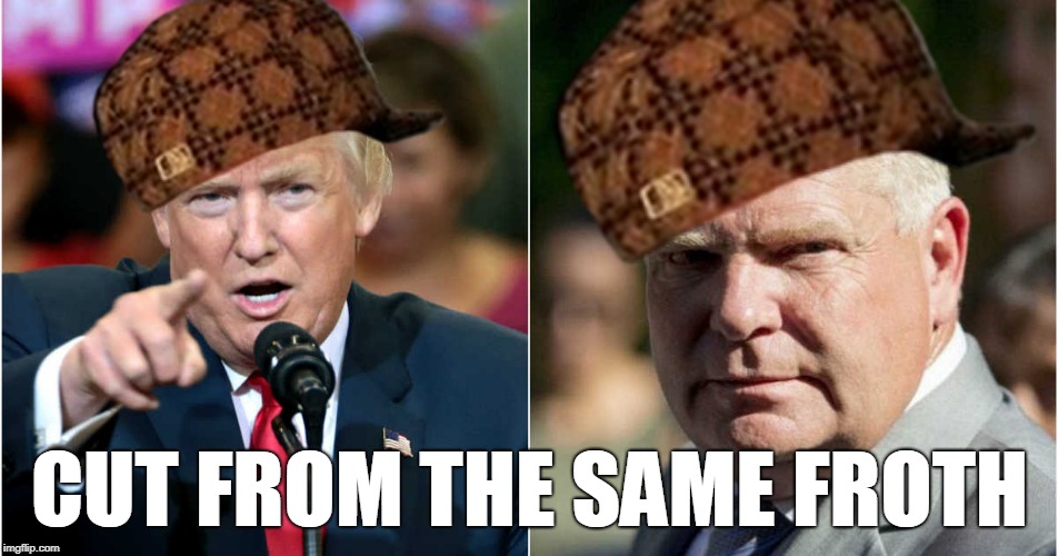 Doug Ford Trump Lite | CUT FROM THE SAME FROTH | image tagged in doug ford trump lite,scumbag | made w/ Imgflip meme maker