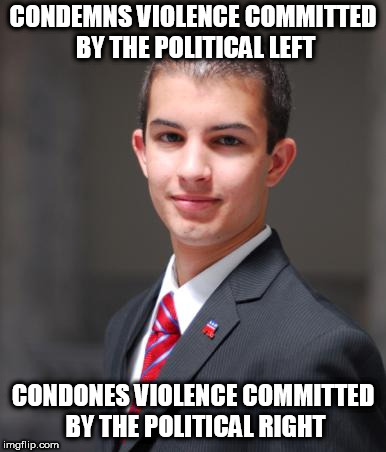 College Conservative  | CONDEMNS VIOLENCE COMMITTED BY THE POLITICAL LEFT; CONDONES VIOLENCE COMMITTED BY THE POLITICAL RIGHT | image tagged in college conservative,conservative logic,conservative hypocrisy,conservative bias,violence,hypocrisy | made w/ Imgflip meme maker