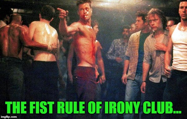 club | THE FIST RULE OF IRONY CLUB... | image tagged in club | made w/ Imgflip meme maker