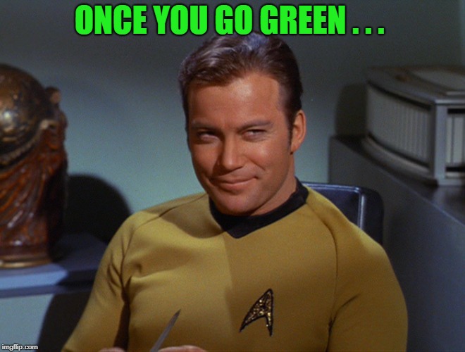 ONCE YOU GO GREEN . . . | made w/ Imgflip meme maker