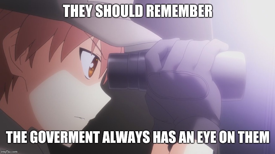 binoculars guy | THEY SHOULD REMEMBER THE GOVERMENT ALWAYS HAS AN EYE ON THEM | image tagged in binoculars guy | made w/ Imgflip meme maker