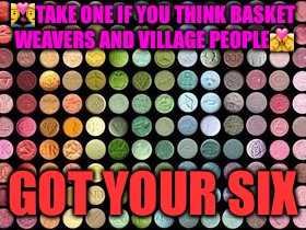 Basket Weavers | 👨‍❤️‍👨TAKE ONE IF YOU THINK BASKET WEAVERS AND VILLAGE PEOPLE👩‍❤️‍💋‍👩; GOT YOUR SIX | image tagged in warriors,basket,national guard,protection,sacrifice | made w/ Imgflip meme maker