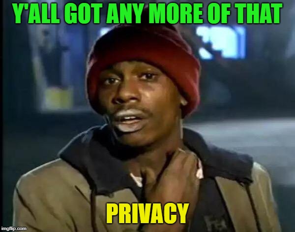 Y'all Got Any More Of That Meme | Y'ALL GOT ANY MORE OF THAT PRIVACY | image tagged in memes,y'all got any more of that | made w/ Imgflip meme maker