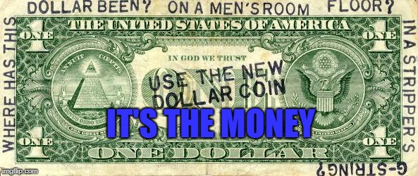 dollar | IT'S THE MONEY | image tagged in dollar | made w/ Imgflip meme maker