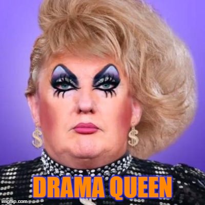 DRAMA QUEEN | image tagged in trump,drama queen | made w/ Imgflip meme maker