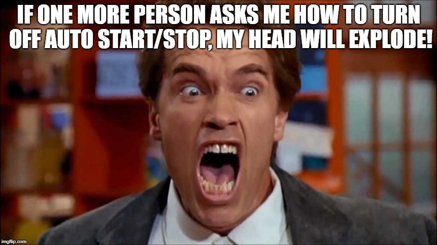 Arnold screaming | IF ONE MORE PERSON ASKS ME HOW TO TURN OFF AUTO START/STOP, MY HEAD WILL EXPLODE! | image tagged in arnold screaming | made w/ Imgflip meme maker