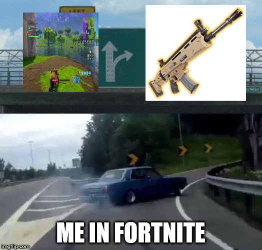 Left Exit 12 Off Ramp | ME IN FORTNITE | image tagged in memes,left exit 12 off ramp | made w/ Imgflip meme maker