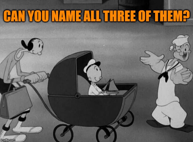 Olive Oyl, Sweet Pea and Popeye Meme |  CAN YOU NAME ALL THREE OF THEM? | image tagged in popeye,olive oyl,sweet pea,memes,comics/cartoons | made w/ Imgflip meme maker