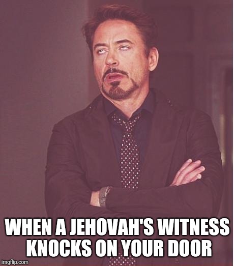 Face You Make Robert Downey Jr | WHEN A JEHOVAH'S WITNESS KNOCKS ON YOUR DOOR | image tagged in memes,face you make robert downey jr | made w/ Imgflip meme maker