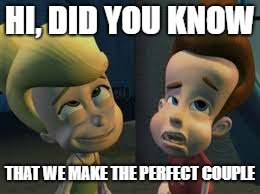 Derpy Jimmy Neutron and Cindy | HI, DID YOU KNOW; THAT WE MAKE THE PERFECT COUPLE | image tagged in derpy jimmy neutron and cindy | made w/ Imgflip meme maker