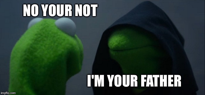 Evil Kermit Meme | NO YOUR NOT; I'M YOUR FATHER | image tagged in memes,evil kermit | made w/ Imgflip meme maker