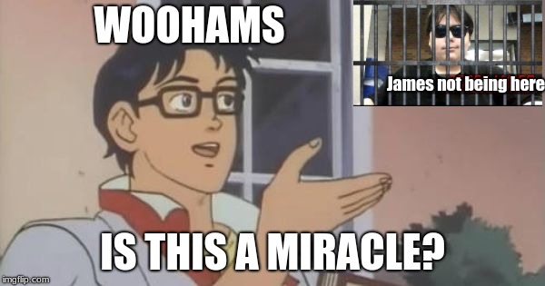 Is This a Pigeon | WOOHAMS; James not being here; IS THIS A MIRACLE? | image tagged in is this a pigeon | made w/ Imgflip meme maker