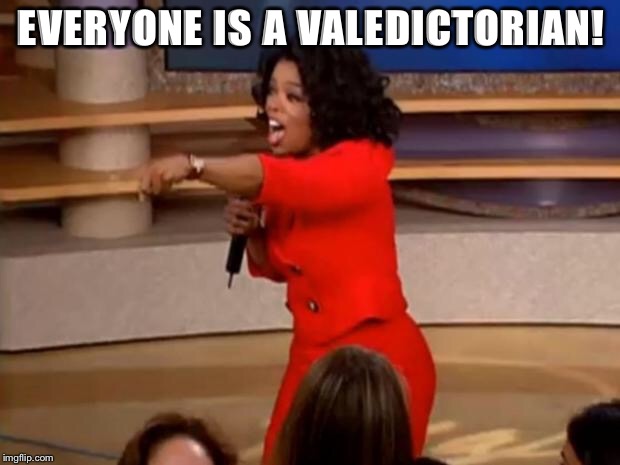 Oprah - you get a car | EVERYONE IS A VALEDICTORIAN! | image tagged in oprah - you get a car | made w/ Imgflip meme maker