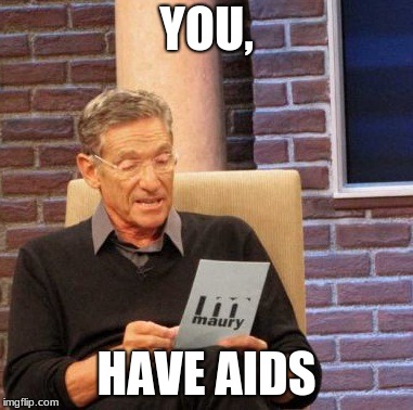Maury Lie Detector Meme | YOU, HAVE AIDS | image tagged in memes,maury lie detector | made w/ Imgflip meme maker