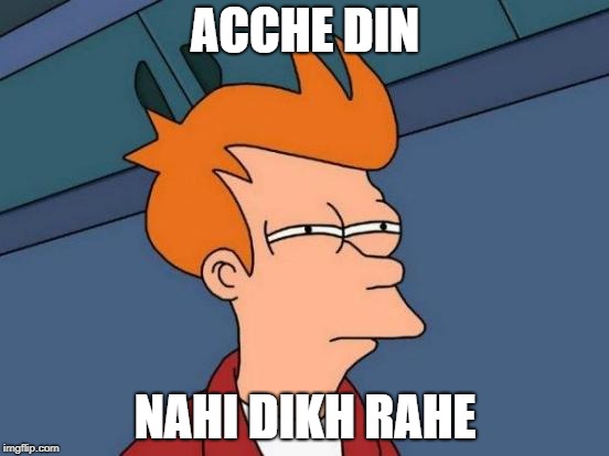 Futurama Fry Meme | ACCHE DIN; NAHI DIKH RAHE | image tagged in memes,futurama fry | made w/ Imgflip meme maker
