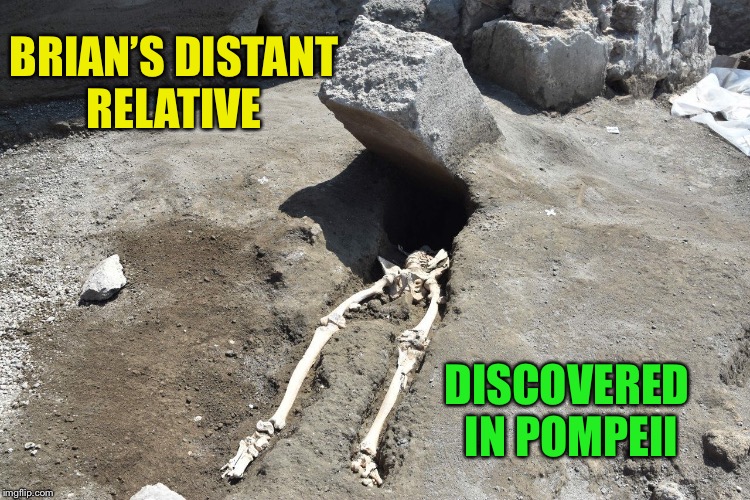 Bad Luck Brian, 79 A.D. | BRIAN’S DISTANT RELATIVE; DISCOVERED IN POMPEII | image tagged in bad luck brian,memes,pompeii,mt vesuvius | made w/ Imgflip meme maker