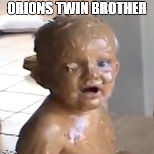 ORIONS TWIN BROTHER | image tagged in peanut,butter,baby | made w/ Imgflip meme maker