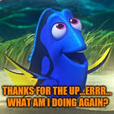 THANKS FOR THE UP...ERRR... WHAT AM I DOING AGAIN? | made w/ Imgflip meme maker