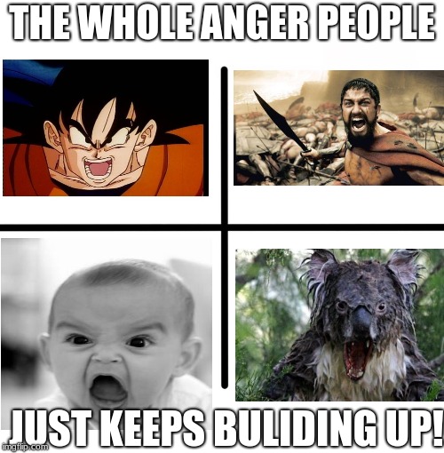 Blank Starter Pack | THE WHOLE ANGER PEOPLE; JUST KEEPS BULIDING UP! | image tagged in memes,blank starter pack | made w/ Imgflip meme maker