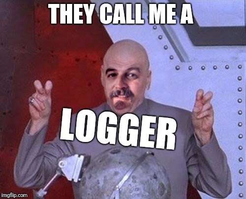 THEY CALL ME A LOGGER | image tagged in dr evil harget | made w/ Imgflip meme maker