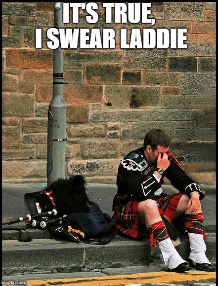 IT'S TRUE, I SWEAR LADDIE | made w/ Imgflip meme maker