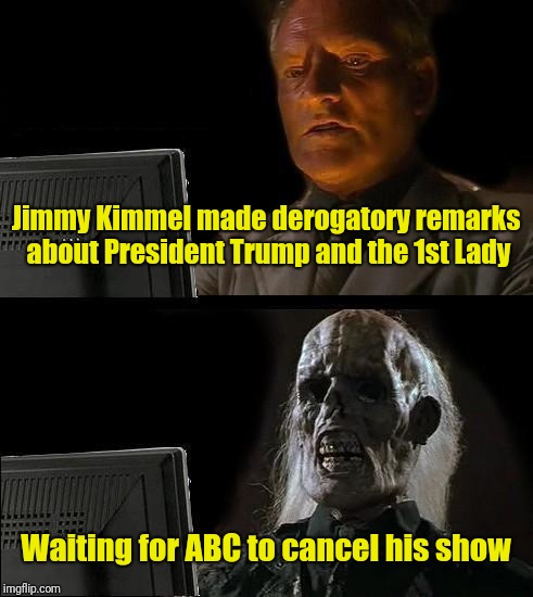 Hollywood's double standard |  Jimmy Kimmel made derogatory remarks about President Trump and the 1st Lady; Waiting for ABC to cancel his show | image tagged in memes,waiting skeleton,hollywood,rosanne | made w/ Imgflip meme maker